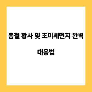 봄철 황사 및 초미세먼지 완별 대응법